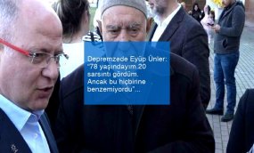 Depremzede Eyüp Ünler: “78 yaşındayım.20 sarsıntı gördüm. Ancak bu hiçbirine benzemiyordu”