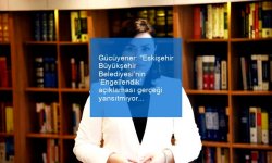 Gücüyener: “Eskişehir Büyükşehir Belediyesi’nin ’Engellendik’ açıklaması gerçeği yansıtmıyor