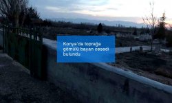 Konya’da toprağa gömülü bayan cesedi bulundu